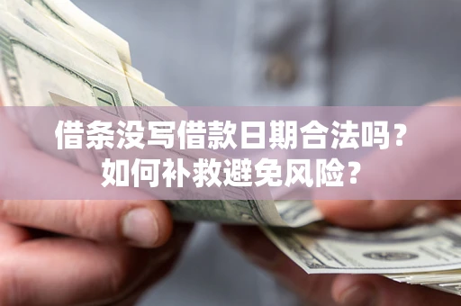 武汉借条没写借款日期合法吗？如何补救避免风险？