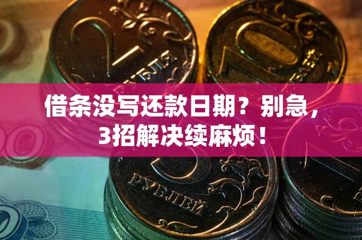 武汉借条没写还款日期？别急，3招解决续麻烦！