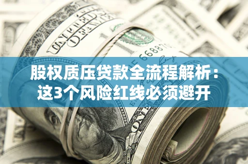 武汉股权质压贷款全流程解析：这3个风险红线必须避开