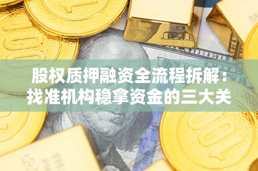 武汉股权质押融资全流程拆解：找准机构稳拿资金的三大关键