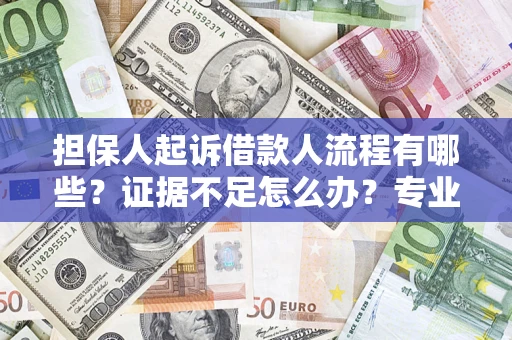 武汉担保人起诉借款人流程有哪些？证据不足怎么办？专业律师解答