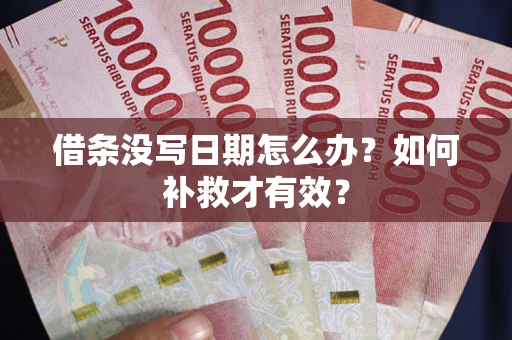 武汉借条没写日期怎么办？如何补救才有效？