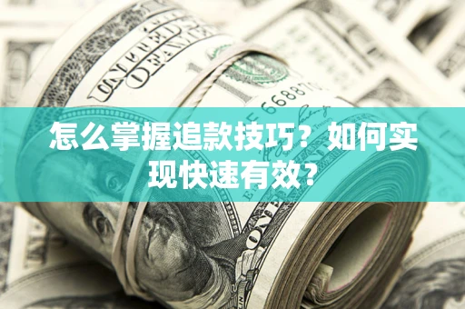 武汉怎么掌握追款技巧？如何实现快速有效？