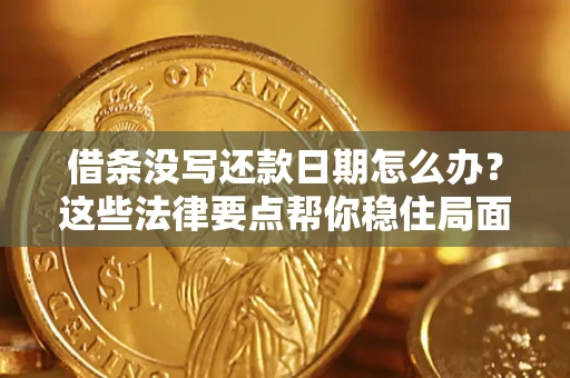 武汉借条没写还款日期怎么办？这些法律要点帮你稳住局面