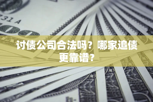 武汉讨债公司合法吗？哪家追债更靠谱？