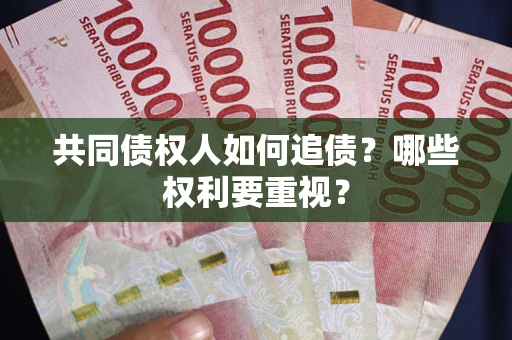 武汉共同债权人如何追债？哪些权利要重视？