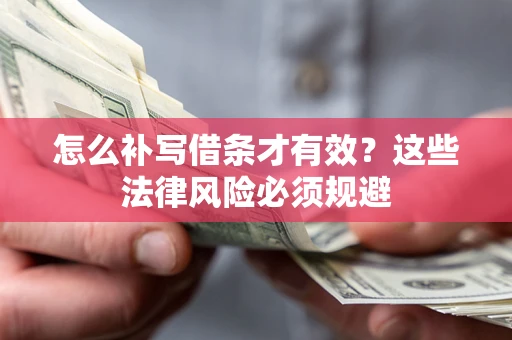 武汉怎么补写借条才有效？这些法律风险必须规避