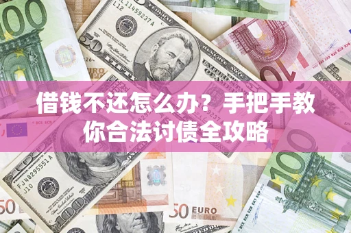 武汉借钱不还怎么办？手把手教你合法讨债全攻略