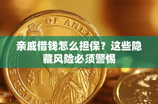武汉亲戚借钱怎么担保？这些隐藏风险必须警惕