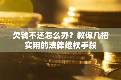武汉欠钱不还怎么办？教你几招实用的法律维权手段