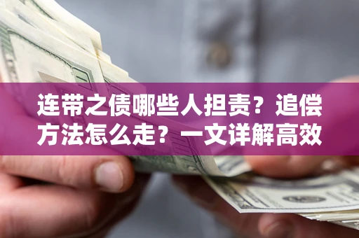 武汉连带之债哪些人担责？追偿方法怎么走？一文详解高效维权流程