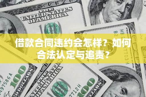 武汉借款合同违约会怎样？如何合法认定与追责？