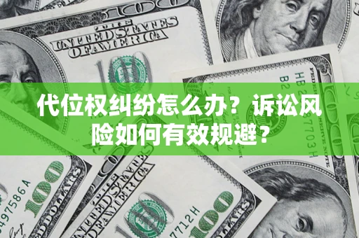武汉代位权纠纷怎么办？诉讼风险如何有效规避？