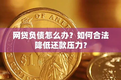 武汉网贷负债怎么办？如何合法降低还款压力？