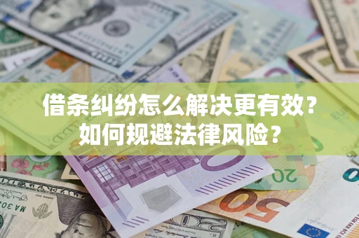 武汉借条纠纷怎么解决更有效？如何规避法律风险？