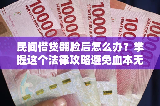 武汉民间借贷翻脸后怎么办？掌握这个法律攻略避免血本无归