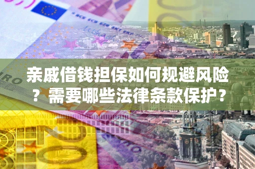 武汉亲戚借钱担保如何规避风险？需要哪些法律条款保护？