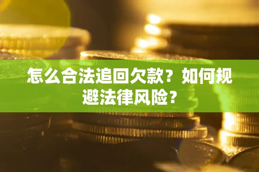 武汉怎么合法追回欠款？如何规避法律风险？
