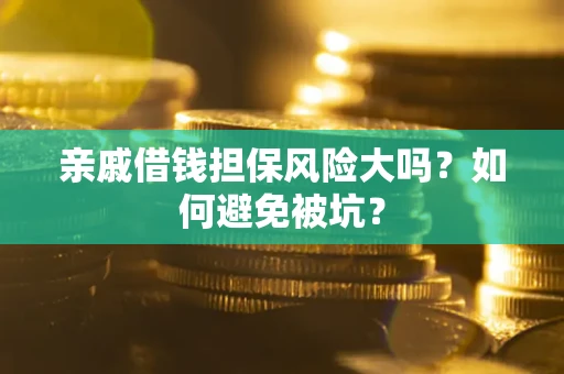 武汉亲戚借钱担保风险大吗？如何避免被坑？