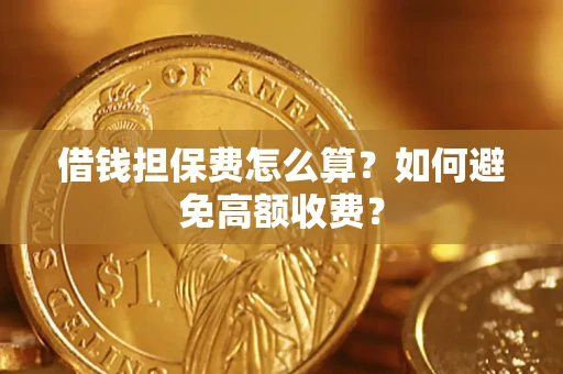 武汉借钱担保费怎么算？如何避免高额收费？